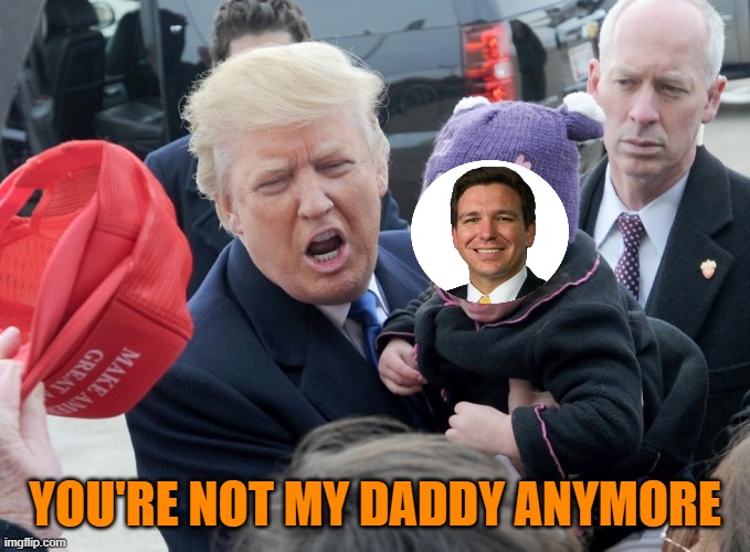 Trump crying baby | YOU'RE NOT MY DADDY ANYMORE | image tagged in trump crying baby | made w/ Imgflip meme maker
