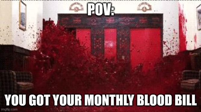 Shining Elevator | POV:; YOU GOT YOUR MONTHLY BLOOD BILL | image tagged in shining elevator,that time of the month,blood,oof,ugh | made w/ Imgflip meme maker