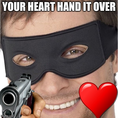 YOUR HEART HAND IT OVER | made w/ Imgflip meme maker