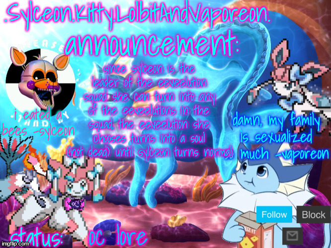 .Sylceon.Kitty.LolbitAndVaporeon. template | since sylceon is the leader of the eeveelution squad she can turn into any of the eeveelutions in the squad, the eeveelution she chooses turns into a soul (not dead) until sylceon turns normal; oc lore | image tagged in sylceon kitty lolbitandvaporeon template | made w/ Imgflip meme maker
