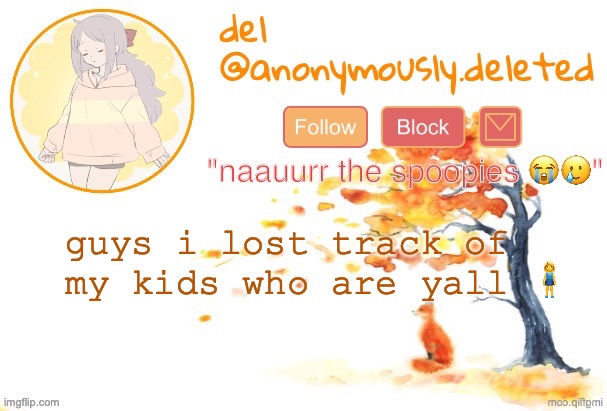 random people are like YOU ADOPTED ME and now im wondering if im forgetting anyone | guys i lost track of my kids who are yall 🧍‍♀️ | image tagged in del announcement fall | made w/ Imgflip meme maker
