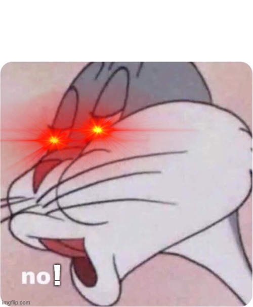 Bugs Bunny No | ! | image tagged in bugs bunny no | made w/ Imgflip meme maker