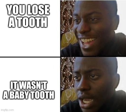 Uh oh... | YOU LOSE A TOOTH; IT WASN'T A BABY TOOTH | image tagged in surpried disapointed man | made w/ Imgflip meme maker