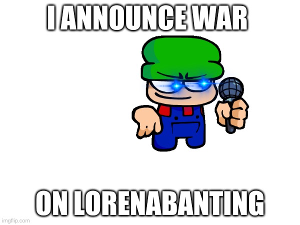 war has started | I ANNOUNCE WAR; ON LORENABANTING | image tagged in memes,dave and bambi,war | made w/ Imgflip meme maker