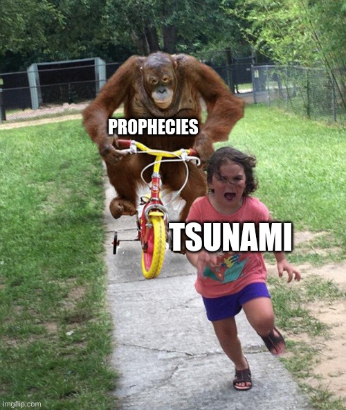 Orangutan chasing girl on a tricycle | PROPHECIES; TSUNAMI | image tagged in wof | made w/ Imgflip meme maker