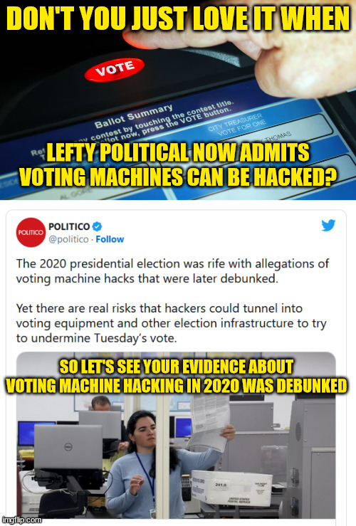 Politico lied about voting machine hacking in 2020... Go figure... | DON'T YOU JUST LOVE IT WHEN; LEFTY POLITICAL NOW ADMITS VOTING MACHINES CAN BE HACKED? SO LET'S SEE YOUR EVIDENCE ABOUT VOTING MACHINE HACKING IN 2020 WAS DEBUNKED | image tagged in media lies | made w/ Imgflip meme maker