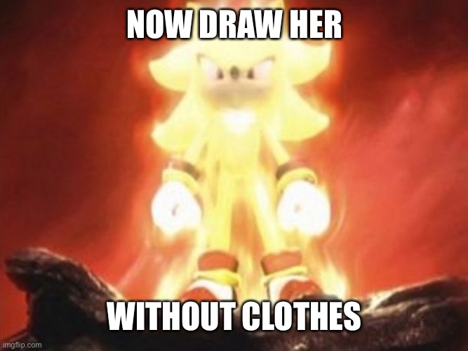 Now Draw Her | NOW DRAW HER WITHOUT CLOTHES | image tagged in now draw her | made w/ Imgflip meme maker