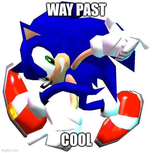 Sonic Adventure Dreamcast Pose | WAY PAST COOL | image tagged in sonic adventure dreamcast pose | made w/ Imgflip meme maker