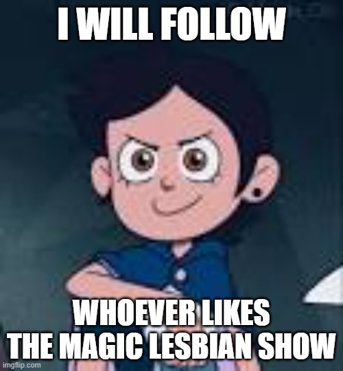 Write in the comments if you do! |  I WILL FOLLOW; WHOEVER LIKES THE MAGIC LESBIAN SHOW | image tagged in the owl house,follow | made w/ Imgflip meme maker