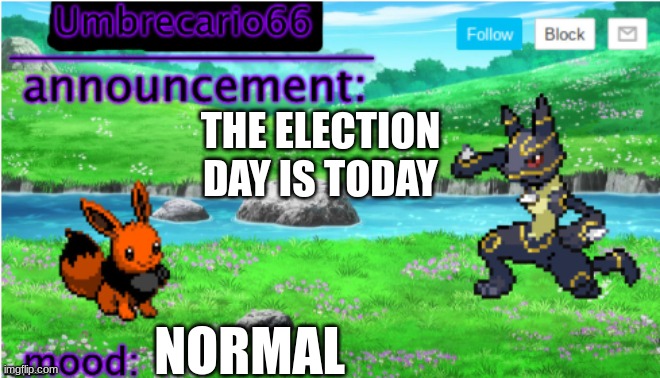 ... | THE ELECTION DAY IS TODAY; NORMAL | image tagged in announcement | made w/ Imgflip meme maker