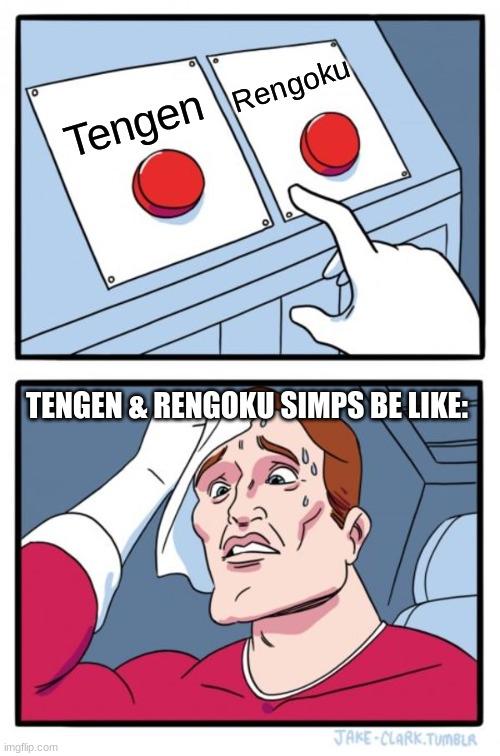 for the rengoku and tengen simps out there | Rengoku; Tengen; TENGEN & RENGOKU SIMPS BE LIKE: | image tagged in memes,two buttons | made w/ Imgflip meme maker