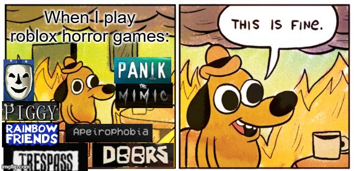 Scary games in roblox are totally fine... right? | When I play roblox horror games: | image tagged in memes,this is fine | made w/ Imgflip meme maker