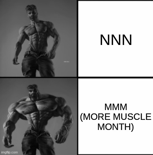 NNN is overrated | NNN; MMM
(MORE MUSCLE MONTH) | image tagged in chad chadder | made w/ Imgflip meme maker