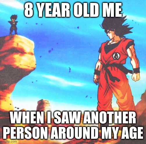 has this happened to you too? |  8 YEAR OLD ME; WHEN I SAW ANOTHER PERSON AROUND MY AGE | image tagged in anime,anime meme,dragon ball z,dbz,dbz meme,angry kid | made w/ Imgflip meme maker