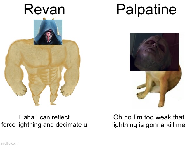 Revan VS Palpatine | Revan; Palpatine; Haha I can reflect force lightning and decimate u; Oh no I’m too weak that lightning is gonna kill me | image tagged in memes,buff doge vs cheems | made w/ Imgflip meme maker