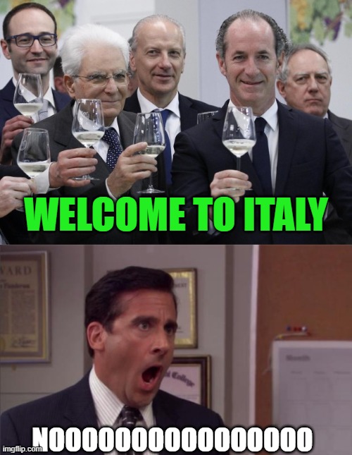 come to ITALY | WELCOME TO ITALY; NOOOOOOOOOOOOOOOO | image tagged in mattarellacheers,noooooo,italy,communism,italian | made w/ Imgflip meme maker