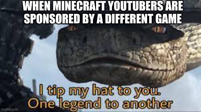When sponsor | WHEN MINECRAFT YOUTUBERS ARE
SPONSORED BY A DIFFERENT GAME | image tagged in i tip my hat to you | made w/ Imgflip meme maker