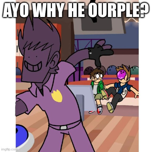 lean | AYO WHY HE OURPLE? | image tagged in eddsworld | made w/ Imgflip meme maker
