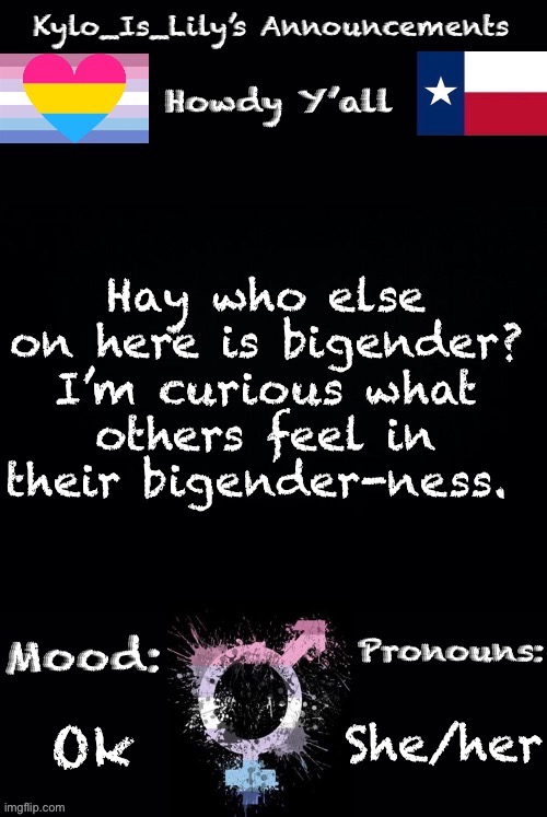 Hi | Hay who else on here is bigender? I’m curious what others feel in their bigender-ness. She/her; Ok | image tagged in lilys new temp | made w/ Imgflip meme maker