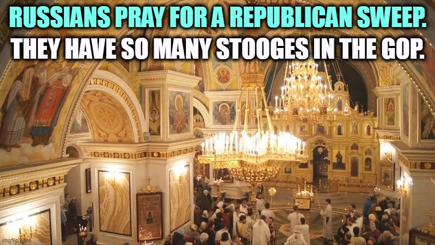 So much for the efficacy of prayer. | THEY HAVE SO MANY STOOGES IN THE GOP. RUSSIANS PRAY FOR A REPUBLICAN SWEEP. | image tagged in russia,republican,idiots,putin,war,ukraine | made w/ Imgflip meme maker