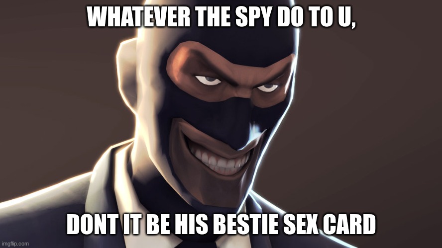 TF2 spy face | WHATEVER THE SPY DO TO U, DONT IT BE HIS BESTIE SEX CARD | image tagged in tf2 spy face | made w/ Imgflip meme maker