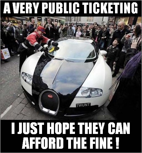 Badly Parked Bugatti Veyron | A VERY PUBLIC TICKETING; I JUST HOPE THEY CAN
AFFORD THE FINE ! | image tagged in fun,bad parking,bugatti | made w/ Imgflip meme maker