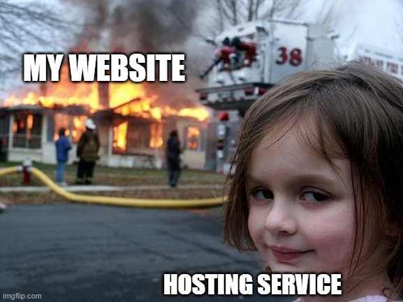 When you website is down | MY WEBSITE; HOSTING SERVICE | image tagged in memes,disaster girl,website | made w/ Imgflip meme maker