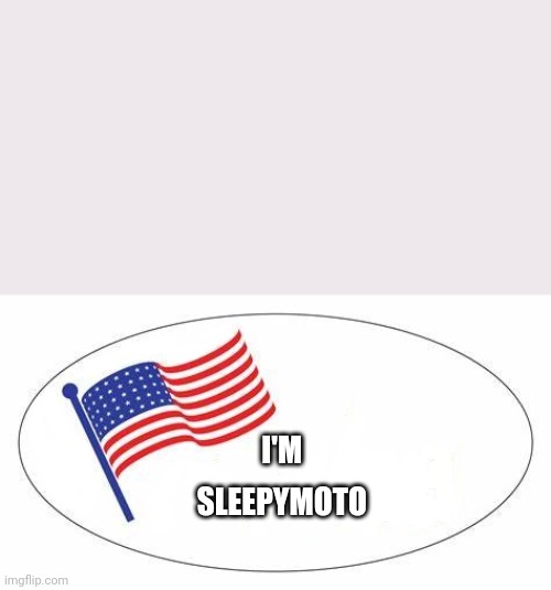 I Voted sticker | I'M; SLEEPYMOTO | image tagged in i voted sticker | made w/ Imgflip meme maker