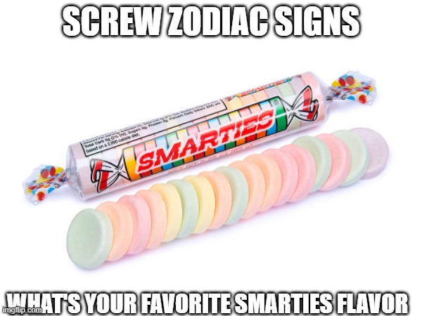 Mine's Probably Pink | SCREW ZODIAC SIGNS; WHAT'S YOUR FAVORITE SMARTIES FLAVOR | image tagged in candy,halloween,fun | made w/ Imgflip meme maker
