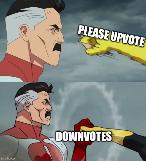 NO | PLEASE UPVOTE; DOWNVOTES | image tagged in omni man blocks punch,memes,funny | made w/ Imgflip meme maker