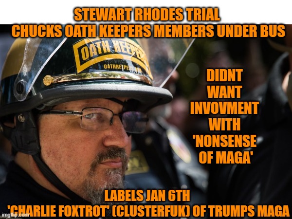 Sedition trial of Elmer Stewart Rhodes | STEWART RHODES TRIAL
 CHUCKS OATH KEEPERS MEMBERS UNDER BUS; DIDNT WANT INVOVMENT WITH 
'NONSENSE
 OF MAGA'; LABELS JAN 6TH
 'CHARLIE FOXTROT' (CLUSTERFUK) OF TRUMPS MAGA | image tagged in maga,donald trump,cowards,political meme,traitors | made w/ Imgflip meme maker
