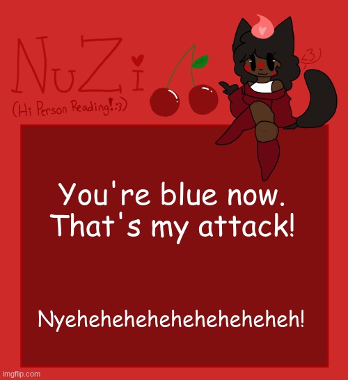 (*You're blue now. | You're blue now. That's my attack! Nyeheheheheheheheheheh! | image tagged in nuzi announcement | made w/ Imgflip meme maker