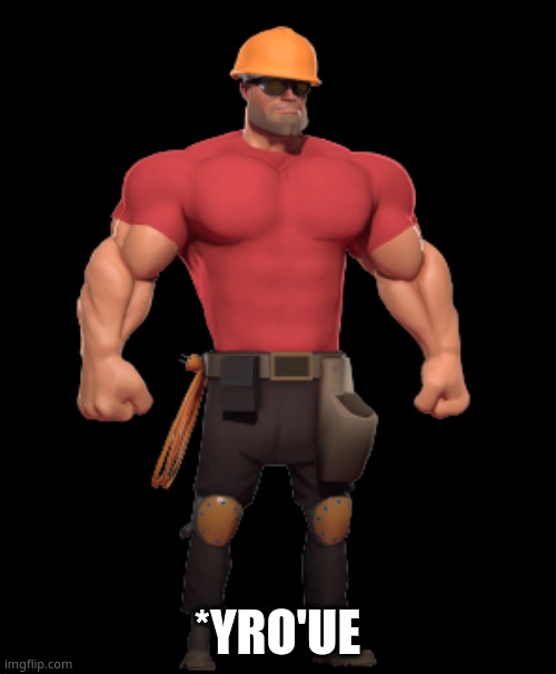 Engineer Chad | *YRO'UE | image tagged in engineer chad | made w/ Imgflip meme maker