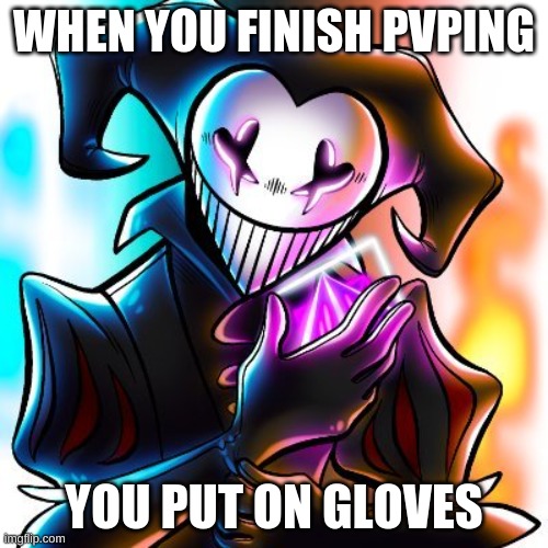 pvping | WHEN YOU FINISH PVPING; YOU PUT ON GLOVES | image tagged in clownpierce,pvp | made w/ Imgflip meme maker