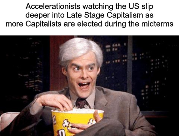 popcorn Bill Hader | Accelerationists watching the US slip deeper into Late Stage Capitalism as more Capitalists are elected during the midterms | image tagged in popcorn bill hader,late stage capitalism,midterms,upvote | made w/ Imgflip meme maker