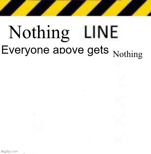 _____ line | Nothing; Nothing | image tagged in _____ line | made w/ Imgflip meme maker