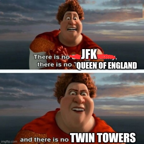 :o | JFK; QUEEN OF ENGLAND; TWIN TOWERS | image tagged in tighten megamind there is no easter bunny | made w/ Imgflip meme maker