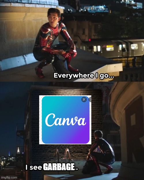 CANVA IS GARBAGE | GARBAGE | image tagged in everywhere i go i see his face | made w/ Imgflip meme maker