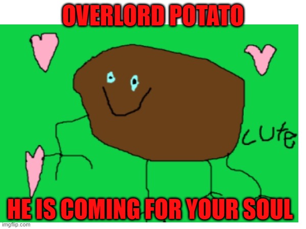 OVERLORD POTATO; HE IS COMING FOR YOUR SOUL | image tagged in potato | made w/ Imgflip meme maker