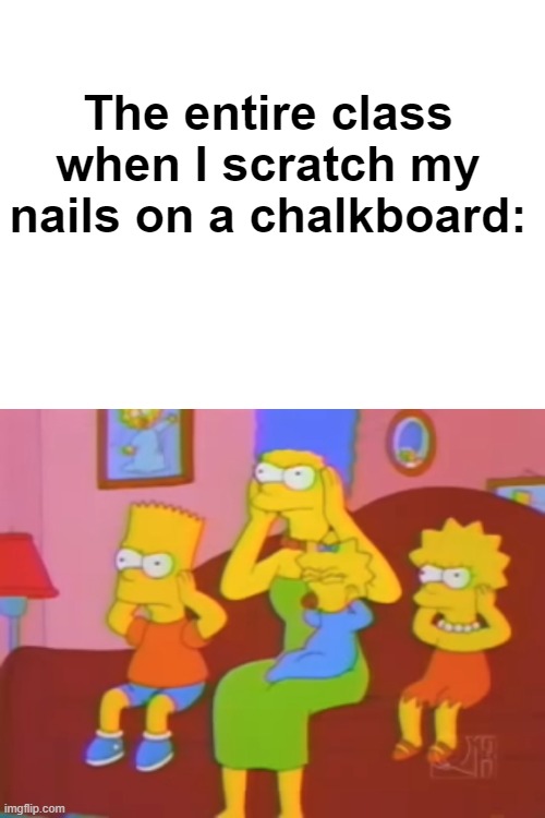 The entire class in a nutshell | The entire class when I scratch my nails on a chalkboard: | image tagged in class | made w/ Imgflip meme maker