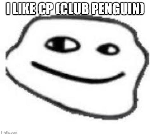 We do a little trolling | I LIKE CP (CLUB PENGUIN) | image tagged in we do a little trolling | made w/ Imgflip meme maker