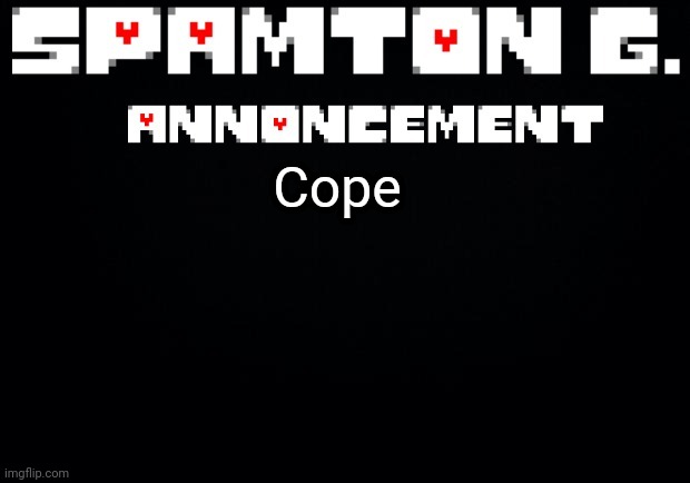 Spamton announcement temp | Cope | image tagged in spamton announcement temp | made w/ Imgflip meme maker