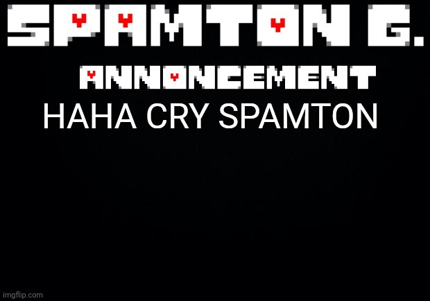 Spamton announcement temp | HAHA CRY SPAMTON | image tagged in spamton announcement temp | made w/ Imgflip meme maker