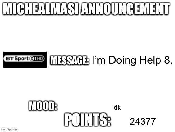 Soon Help 8 | I’m Doing Help 8. Idk; 24377 | image tagged in my announcement template | made w/ Imgflip meme maker