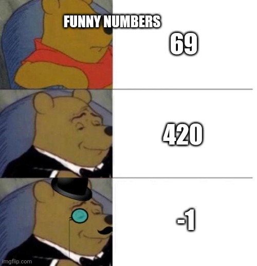 Can someone put this in the discord | FUNNY NUMBERS; 69; 420; -1 | image tagged in tuxedo winnie the pooh 3 panel | made w/ Imgflip meme maker