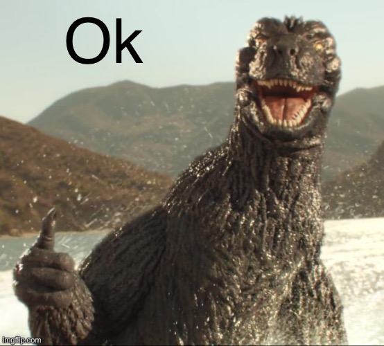 Godzilla approved | Ok | image tagged in godzilla approved | made w/ Imgflip meme maker