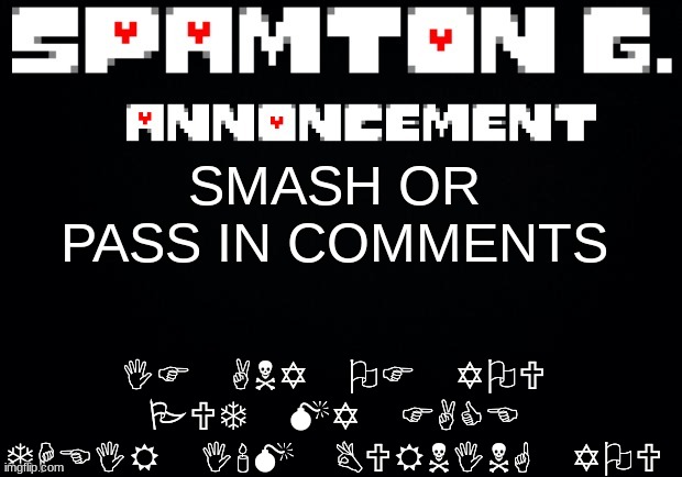 Spamton announcement temp | IF ANY OF YOU PUT MY FACE THEIR I'M BURNING YOU; SMASH OR PASS IN COMMENTS | image tagged in spamton announcement temp | made w/ Imgflip meme maker