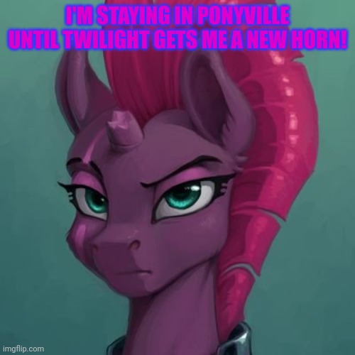 I'M STAYING IN PONYVILLE UNTIL TWILIGHT GETS ME A NEW HORN! | made w/ Imgflip meme maker