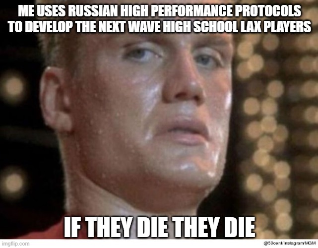 Lacrosse Strength and Condtioning Meme | ME USES RUSSIAN HIGH PERFORMANCE PROTOCOLS TO DEVELOP THE NEXT WAVE HIGH SCHOOL LAX PLAYERS; IF THEY DIE THEY DIE | image tagged in if he dies he dies | made w/ Imgflip meme maker