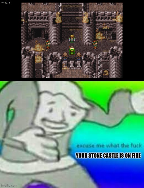 what? | YOUR STONE CASTLE IS ON FIRE | image tagged in exuse me wtf | made w/ Imgflip meme maker
